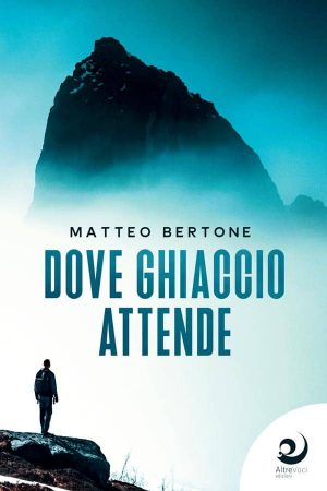 Dove ghiaccio attende - Matteo Bertone